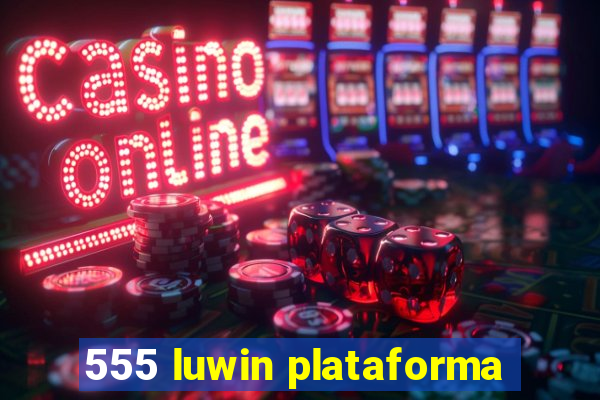 555 luwin plataforma